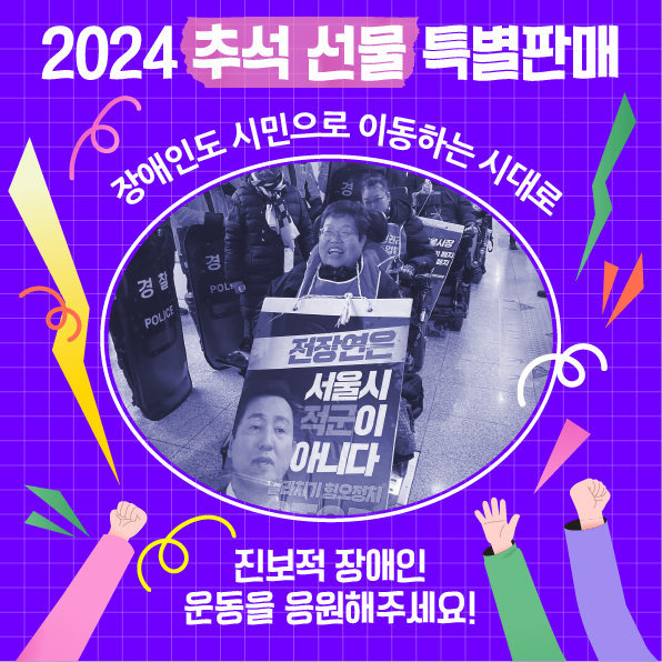  2024 추석 선물 특별 판매 장애인도 시민으로 이동하는 시대로 진보적 장애인 운동을 응원해주세요. 사진 '전장연은 서울이 적군이 아니다' 피켓을 목에 걸고 웃으며 행진하는 휠체어 이용 동지