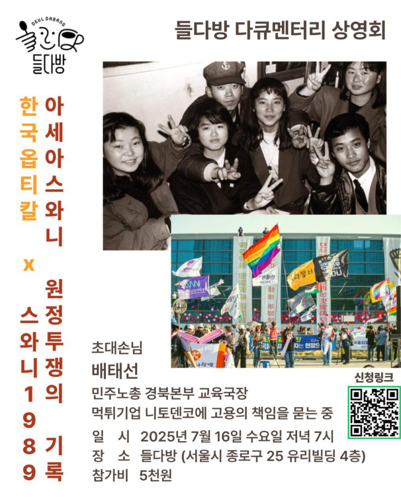 들다방 다큐멘터리 상영회 한국옵티칼 X 스와니1989 아세아스와니 원정투쟁의 기록 초대손님 배태선. 민주노총 경북본부 교육국장. 먹튀기업 니토덴코에 고용의 책임을 묻는 중 일시 2025년 07월 16일 (수) 저녁 7시. 장소 들다방. 서울시 종로구 동숭길 25 유리빌딩 4층 참가비 5천원 첨부 사진 상하단 두 장. 상단 영화 스틸컷으로 1989 아세아스와니 투쟁 당시 노동자들의 환한 미소와 브이 . 하단 무지개 등 다채로운 연대 깃발이 나부끼는 오늘날 한국옵티칼 투쟁 사진.