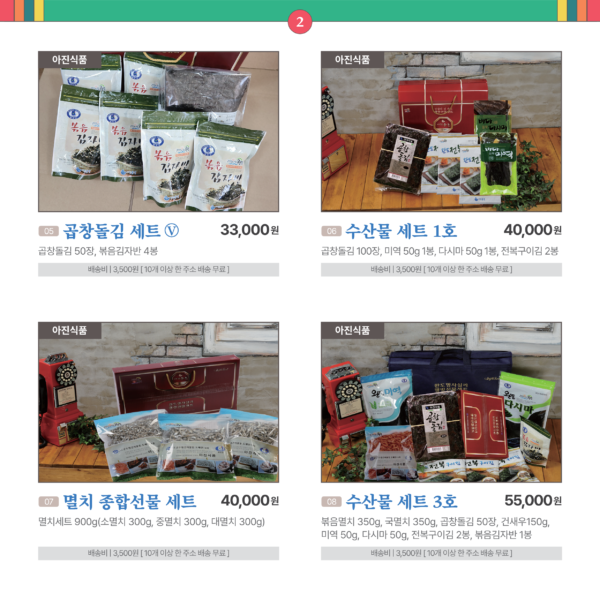 카드뉴스 2번 아진식품 4품목 5곱창돌김 세트 Ⓥ 곱창돌김 50장, 볶음김자반 4봉 33,000원 배송비 3,500원. 10개 이상 한 주소 배송 무료 6 수산물 세트 1호 곱창돌김 100장 , 미역 50g 1봉, 다시마 50g 1봉, 전복구이김 2봉. 40,000원 배송비 3,500원. 10개 이상 한 주소 배송 무료 7 멸치 종합선물 세트 멸치세트 900g(소멸치 300g, 중멸치 300g, 대멸치 300g). 40,000원 배송비 3,500원. 10개 이상 한 주소 배송 무료 8 수산물 세트 3호 볶음멸치 350g, 국멸치 350g, 곱창돌김 50장, 건새우150g, 미역 50g. 다시마 50g, 전복구이김 2봉, 볶음김자반 1봉. 55,000원 배송비 3,500원. 10개 이상 한 주소 배송 무료