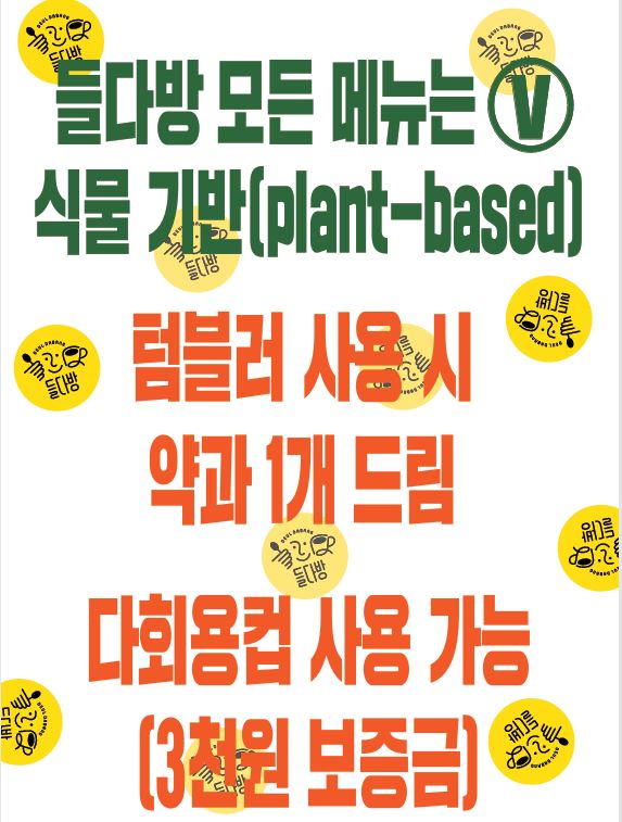 들다방 모든 메뉴는 식물 기반(plant-based) 텀블러 사용시 약과 1개 드림, 다회용컵 사용 가능(보증금 3천원)